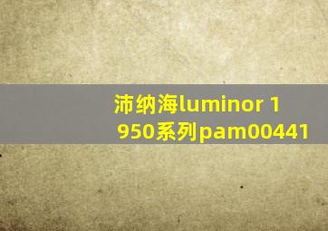 沛纳海luminor 1950系列pam00441